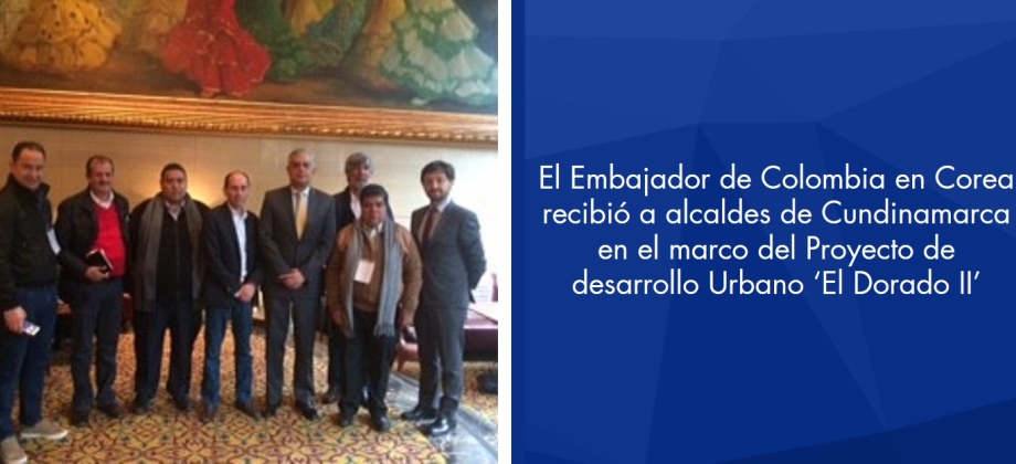 El Embajador de Colombia en Corea recibió a alcaldes de Cundinamarca en el marco del Proyecto de desarrollo Urbano ‘El Dorado II’