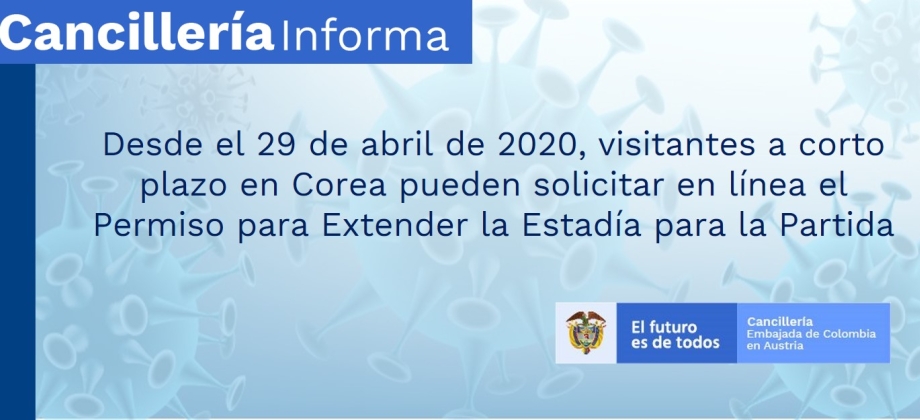 Informativo No. 20 COVID- 19: Desde el 29 de abril de 2020, visitantes a corto plazo en Corea pueden solicitar en línea el Permiso para Extender la Estadía para la Partida 